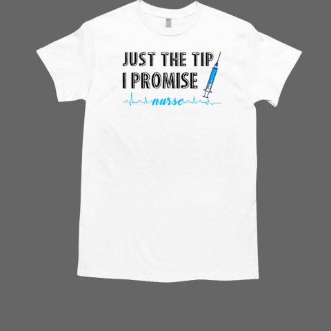 Just the Tip I promise Nurse T-Shirt