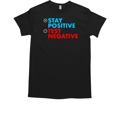 Stay positive test negative T-Shirt