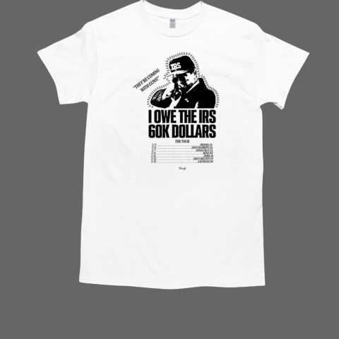 The Holdup 2025 The Tour I Owe The Irs 60k Dollars T-Shirt