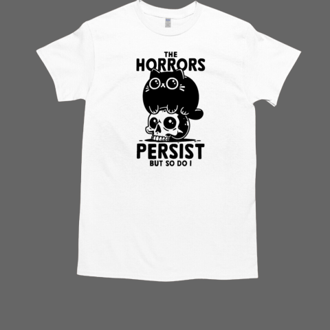 The Horror Persist But So Do I Cat T-Shirt