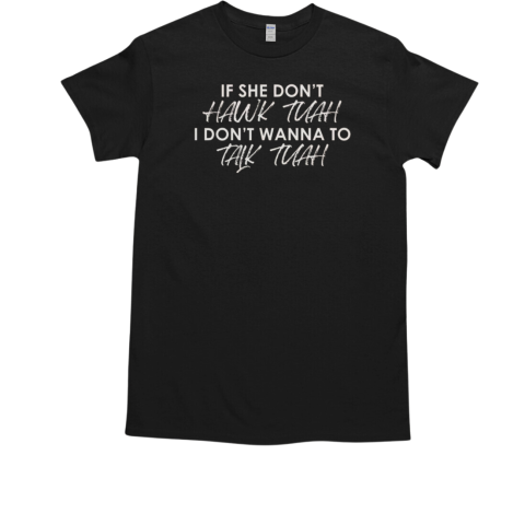 Top If She Don't Hawk Tuah I Don't Wanna Talk Tuah T-Shirt