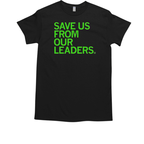 Save Us From Our Leaders T-Shirt