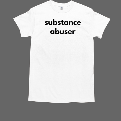 Substance Abuser T-Shirt