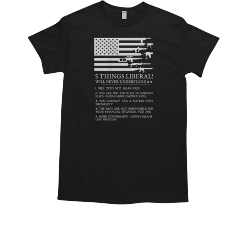 Top 5 Thing Liberals Will Never Understand T-Shirt