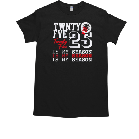 Twenty Five 25 Is My Season T-Shirt