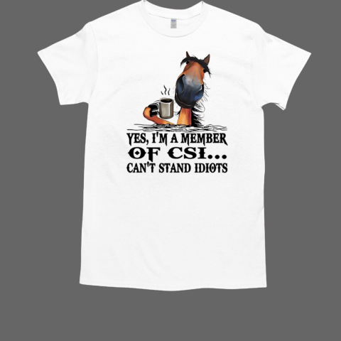 Horse yes I'm a member of CSI T-Shirt