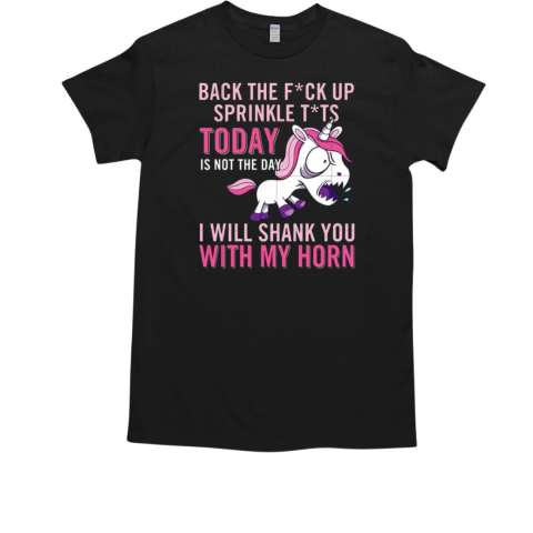 Unicorn Back The Fuck Up Sprinkle Tits Today T-Shirt