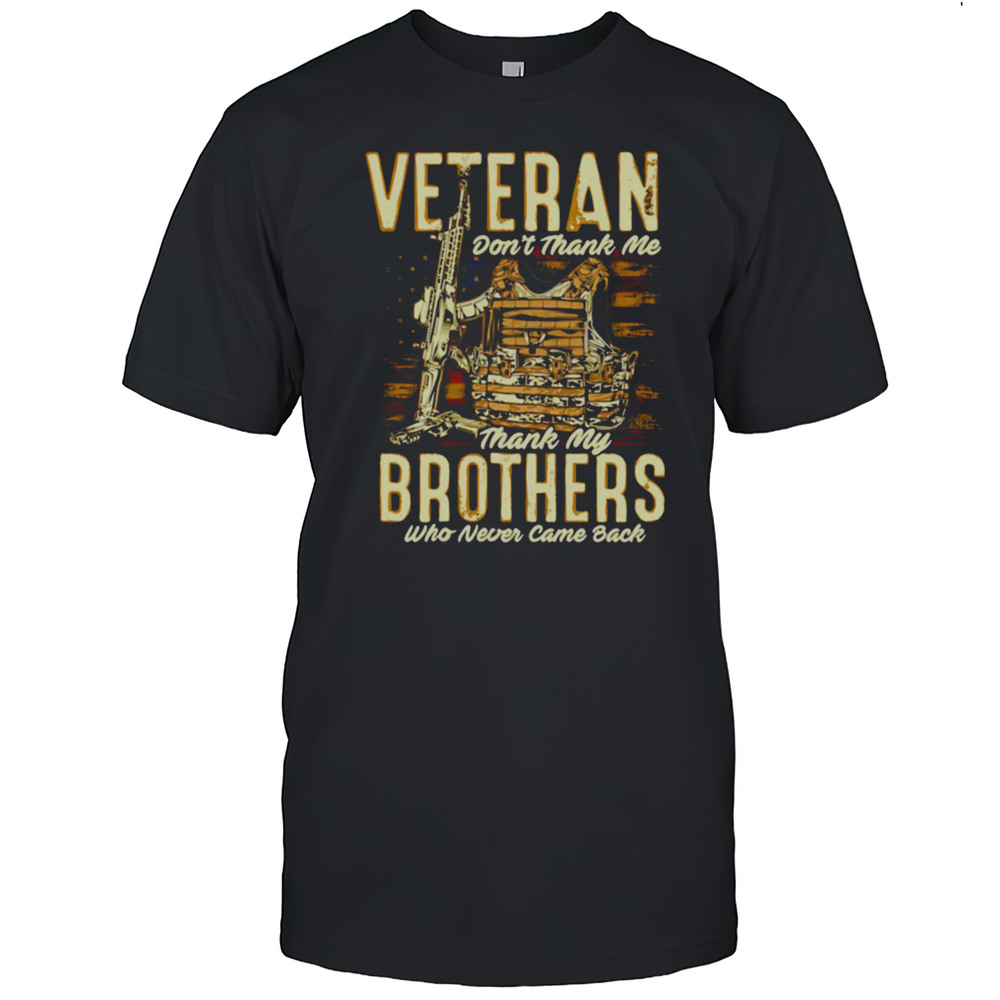 Veteran Dont Thank Me Thank My Brothers Who Never Came Back T-shirt